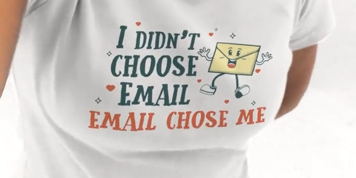 A T-shirt reading &ldquo;I didn&rsquo;t choose email. Email chose me.&rdquo;