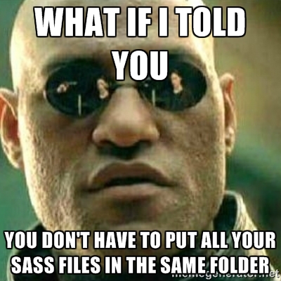 What if I told you, you don't have to put all your Sass files in the same folder?