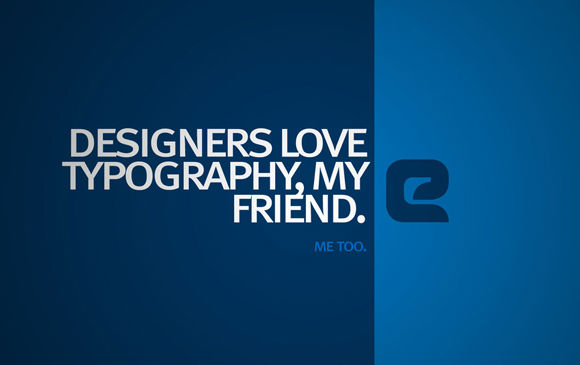 Designers love typography, my friend