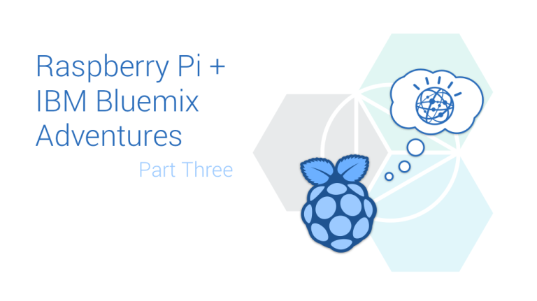 Raspberry Pi and IBM Bluemix Adventures Part Three